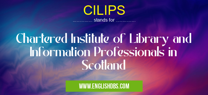 CILIPS means Chartered Institute of Library and Information Professionals in Scotland CILIPS