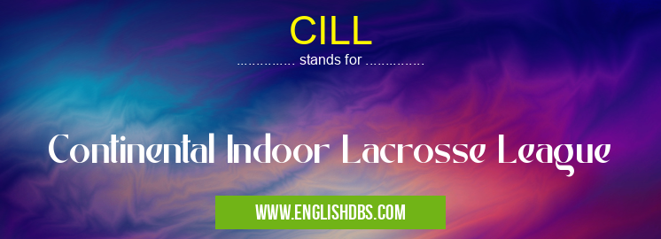 CILL means Continental Indoor Lacrosse League CILL