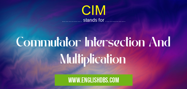 CIM means Commutator Intersection And Multiplication CIM