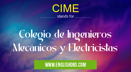 CIME means Colegio de Ingenieros Mecánicos y Electricistas CIME