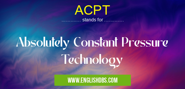 ACPT means Absolutely Constant Pressure Technology ACPT