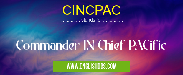 CINCPAC means Commander IN Chief PACific CINCPAC