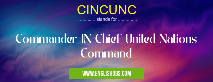 CINCUNC means Commander IN Chief United Nations Command CINCUNC