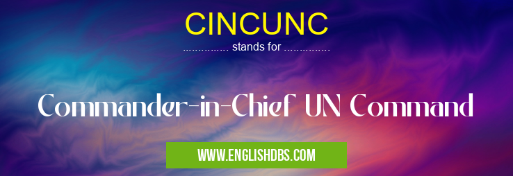 CINCUNC means Commander-in-Chief UN Command CINCUNC