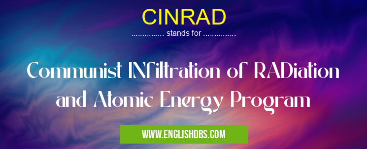CINRAD means Communist INfiltration of RADiation and Atomic Energy Program CINRAD