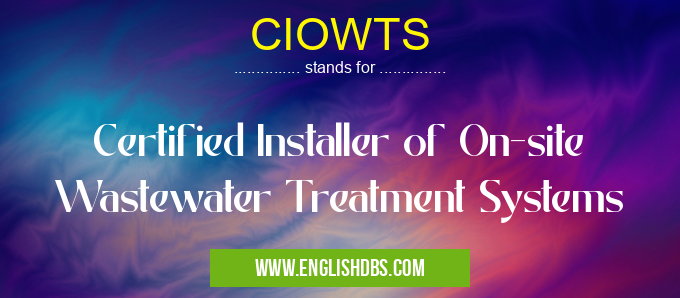 CIOWTS means Certified Installer of On-site Wastewater Treatment Systems CIOWTS