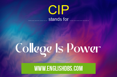 CIP means College Is Power CIP