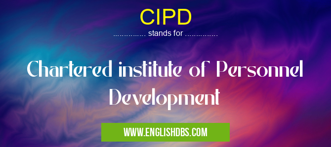 CIPD means Chartered institute of Personnel Development CIPD