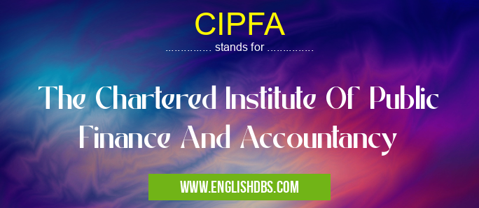CIPFA means The Chartered Institute Of Public Finance And Accountancy CIPFA