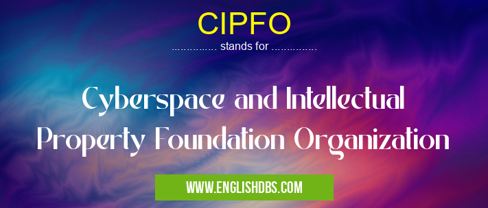CIPFO means Cyberspace and Intellectual Property Foundation Organization CIPFO