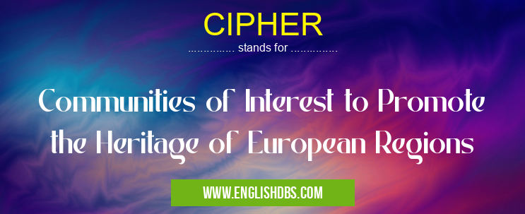 CIPHER means Communities of Interest to Promote the Heritage of European Regions CIPHER