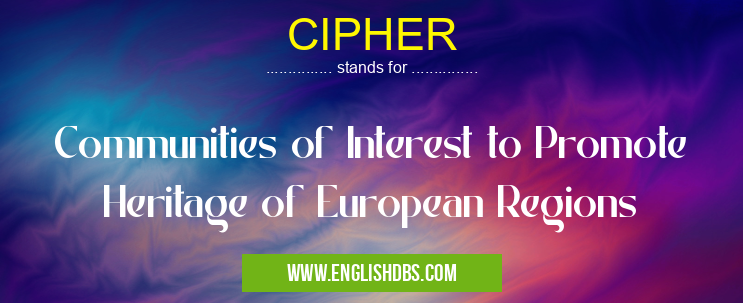 CIPHER means Communities of Interest to Promote Heritage of European Regions CIPHER