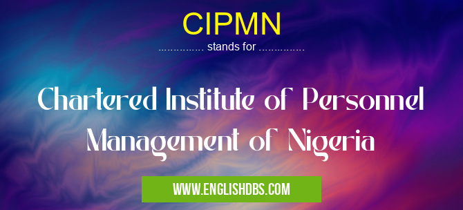CIPMN means Chartered Institute of Personnel Management of Nigeria CIPMN