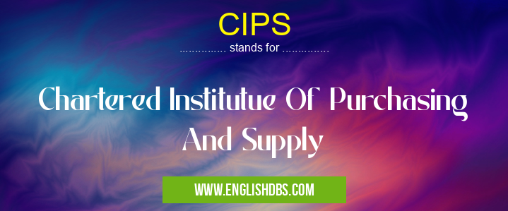 CIPS means Chartered Institutue Of Purchasing And Supply CIPS