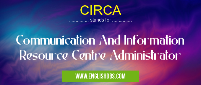 CIRCA means Communication And Information Resource Centre Administrator CIRCA