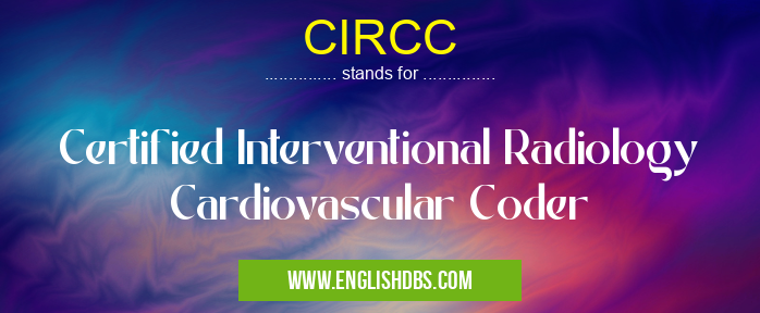 CIRCC means Certified Interventional Radiology Cardiovascular Coder CIRCC