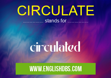 CIRCULATE means circulated CIRCULATE