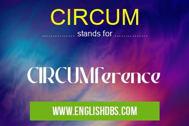 CIRCUM means CIRCUMference CIRCUM