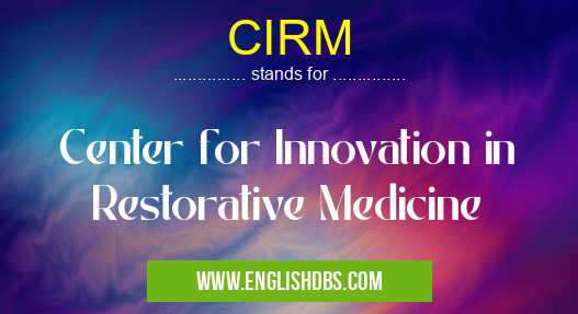 CIRM means Center for Innovation in Restorative Medicine CIRM