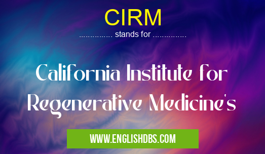 CIRM means California Institute for Regenerative Medicine's CIRM