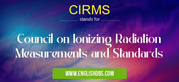 CIRMS means Council on Ionizing Radiation Measurements and Standards CIRMS