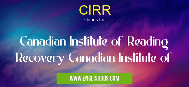 CIRR means Canadian Institute of Reading Recovery Canadian Institute of CIRR