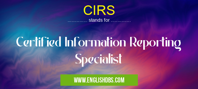 CIRS means Certified Information Reporting Specialist CIRS