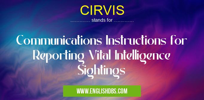 CIRVIS means Communications Instructions for Reporting Vital Intelligence Sightings CIRVIS