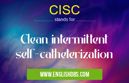 CISC means Clean intermittent self-catheterization CISC