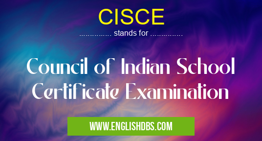 CISCE means Council of Indian School Certificate Examination CISCE