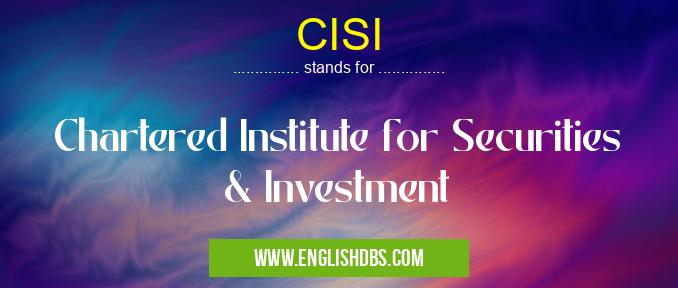 CISI means Chartered Institute for Securities & Investment CISI