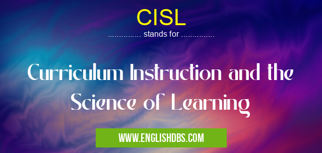 CISL means Curriculum Instruction and the Science of Learning CISL
