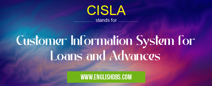 CISLA means Customer Information System for Loans and Advances CISLA