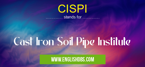 CISPI means Cast Iron Soil Pipe Institute CISPI