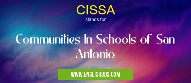 CISSA means Communities In Schools of San Antonio CISSA