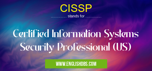 CISSP means Certified Information Systems Security Professional (US) CISSP