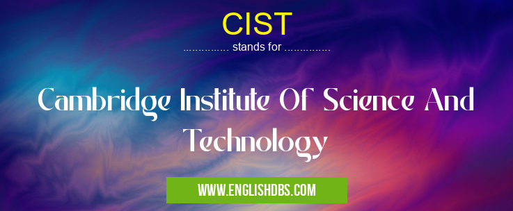 CIST means Cambridge Institute Of Science And Technology CIST
