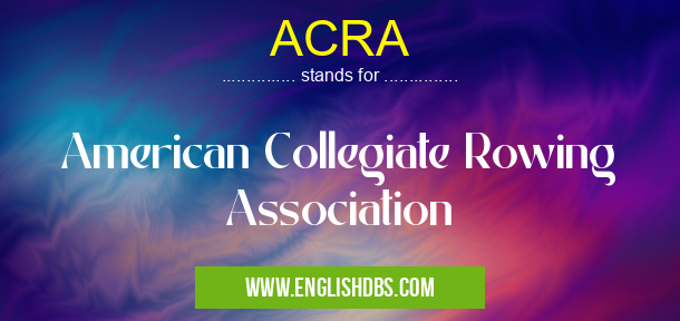 ACRA means American Collegiate Rowing Association ACRA