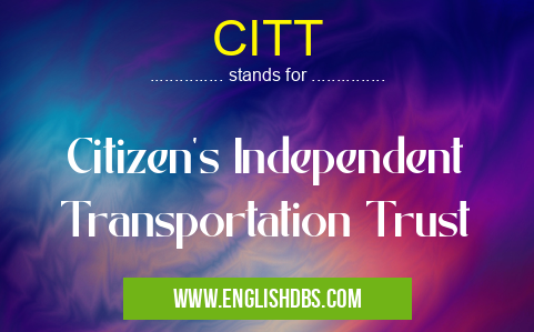 CITT means Citizen's Independent Transportation Trust CITT