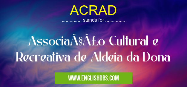 ACRAD means Associação Cultural e Recreativa de Aldeia da Dona ACRAD