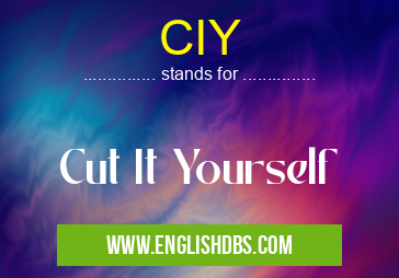 CIY means Cut It Yourself CIY