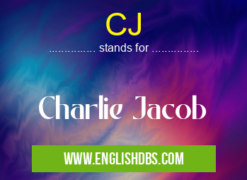 CJ means Charlie Jacob CJ
