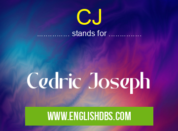 CJ means Cedric Joseph CJ
