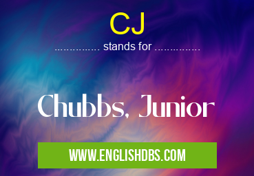 CJ means Chubbs, Junior CJ