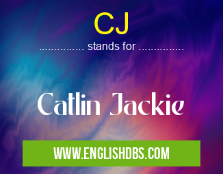 CJ means Catlin Jackie CJ