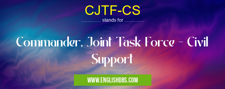 CJTF-CS means Commander, Joint Task Force - Civil Support CJTF-CS