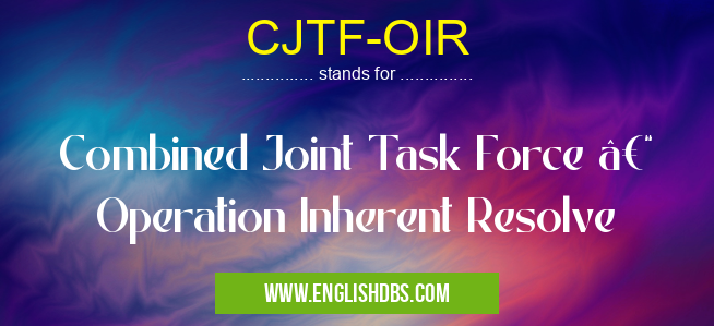 CJTF-OIR means Combined Joint Task Force – Operation Inherent Resolve CJTF-OIR