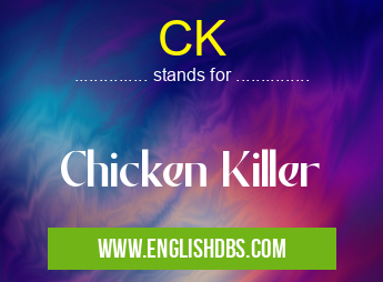 CK means Chicken Killer CK