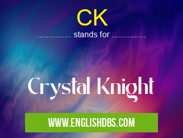 CK means Crystal Knight CK