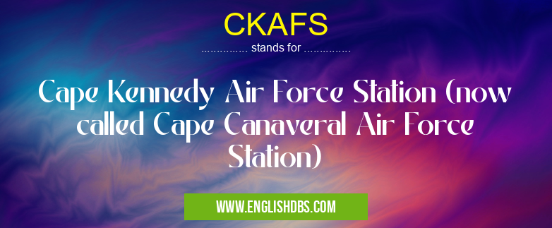 CKAFS means Cape Kennedy Air Force Station (now called Cape Canaveral Air Force Station) CKAFS